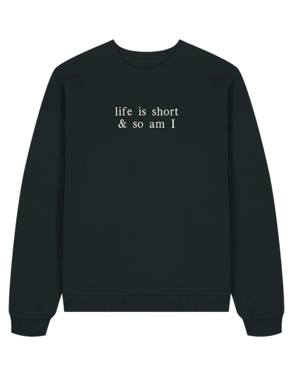 Life is short sweatshirt