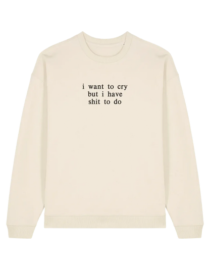 I want to cry sweatshirt mesaje