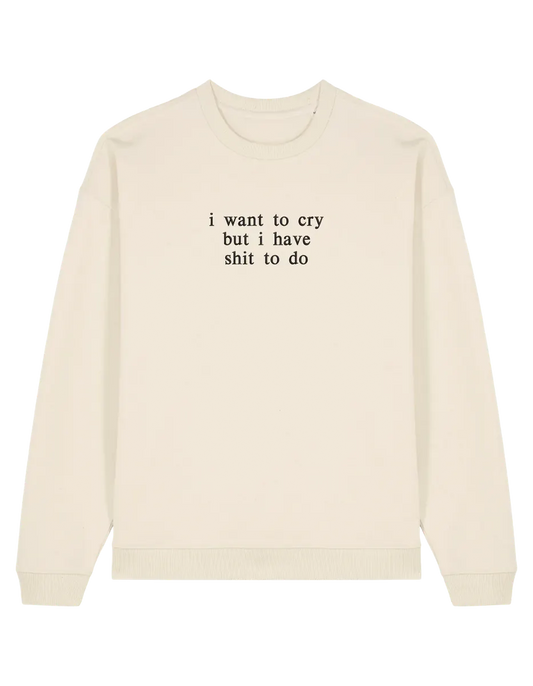 I want to cry sweatshirt mesaje